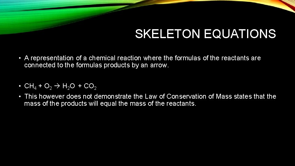 SKELETON EQUATIONS • A representation of a chemical reaction where the formulas of the