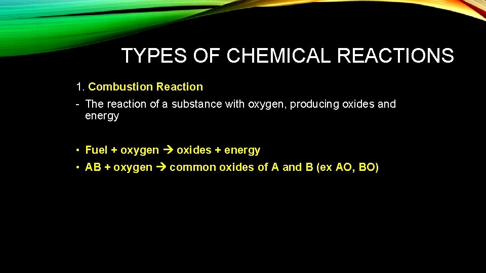 TYPES OF CHEMICAL REACTIONS 1. Combustion Reaction The reaction of a substance with oxygen,