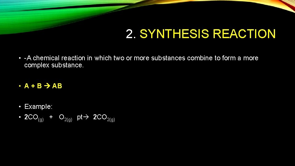 2. SYNTHESIS REACTION • A chemical reaction in which two or more substances combine