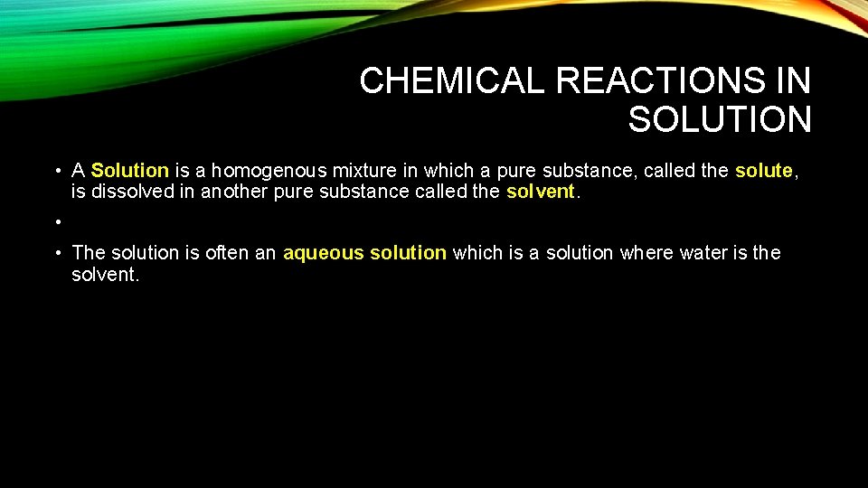 CHEMICAL REACTIONS IN SOLUTION • A Solution is a homogenous mixture in which a