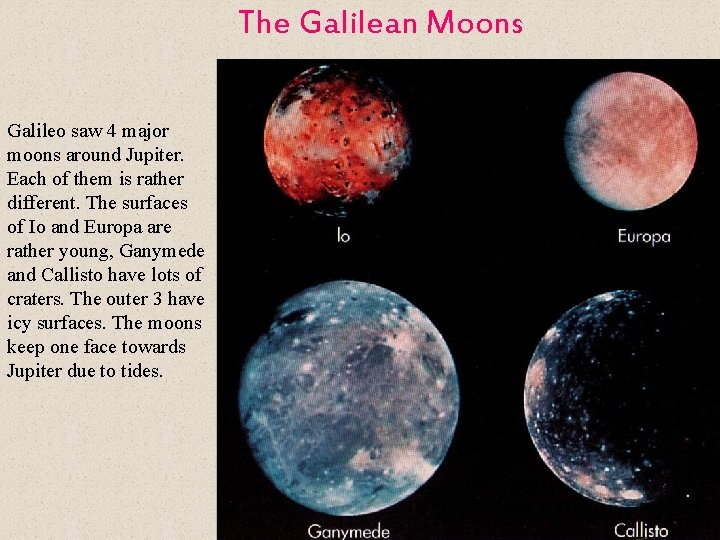 The Galilean Moons Galileo saw 4 major moons around Jupiter. Each of them is