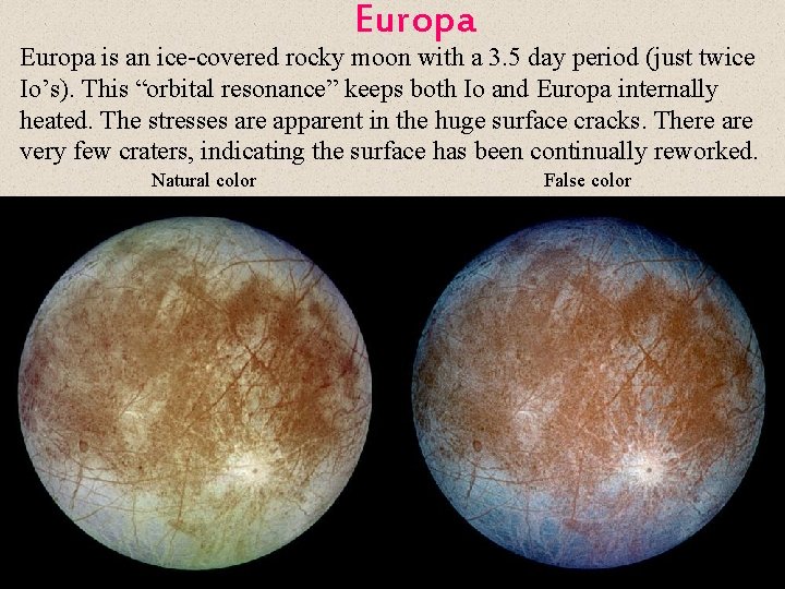 Europa is an ice-covered rocky moon with a 3. 5 day period (just twice