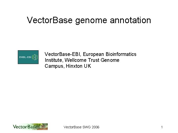 Vector. Base genome annotation Vector. Base-EBI, European Bioinformatics Institute, Wellcome Trust Genome Campus, Hinxton