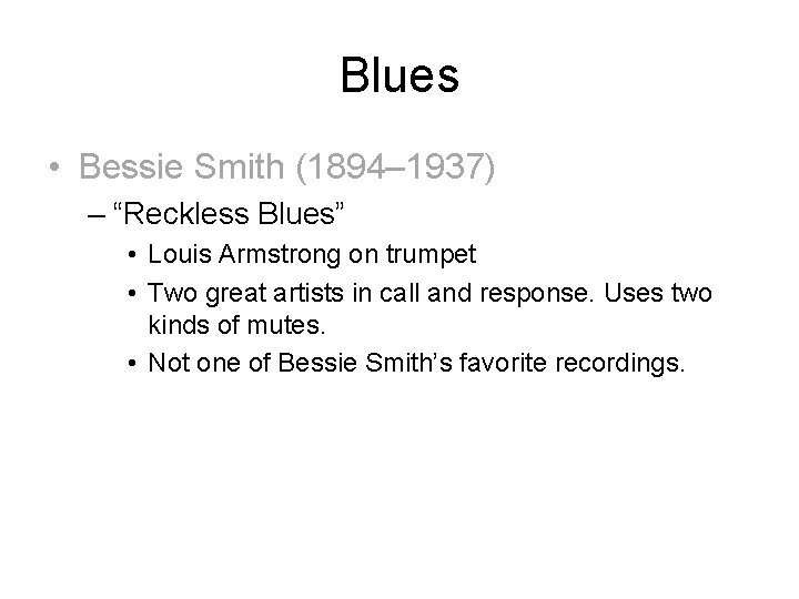 Blues • Bessie Smith (1894– 1937) – “Reckless Blues” • Louis Armstrong on trumpet