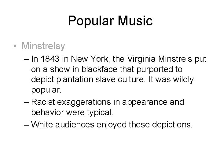 Popular Music • Minstrelsy – In 1843 in New York, the Virginia Minstrels put