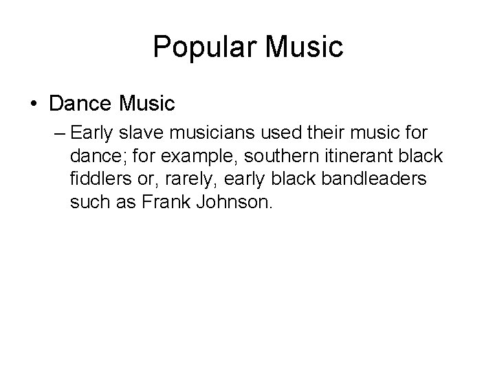 Popular Music • Dance Music – Early slave musicians used their music for dance;