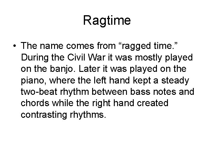 Ragtime • The name comes from “ragged time. ” During the Civil War it