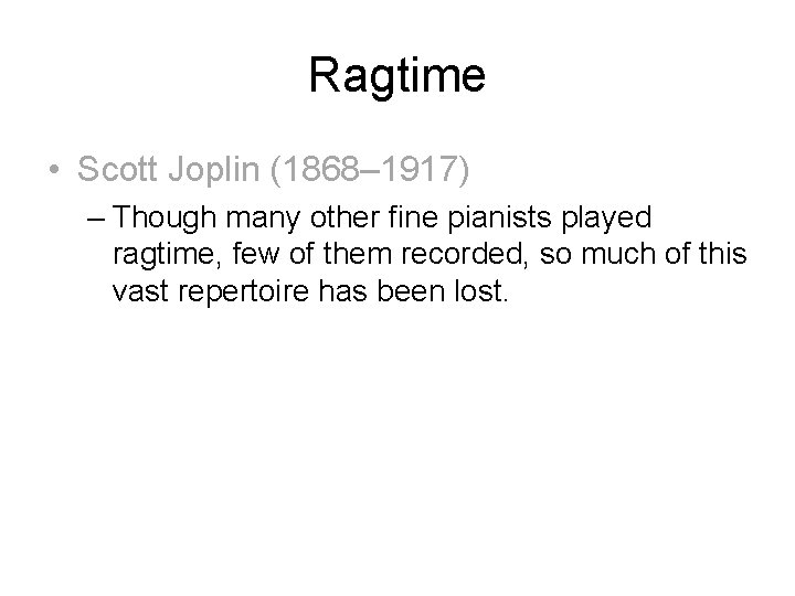 Ragtime • Scott Joplin (1868– 1917) – Though many other fine pianists played ragtime,