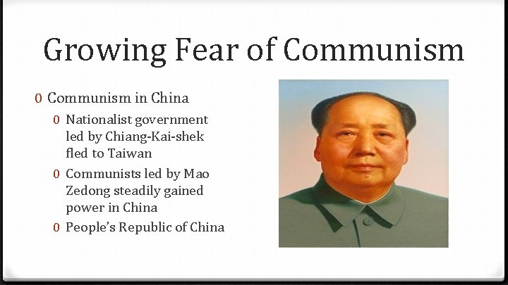 Growing Fear of Communism 0 Communism in China 0 Nationalist government led by Chiang-Kai-shek