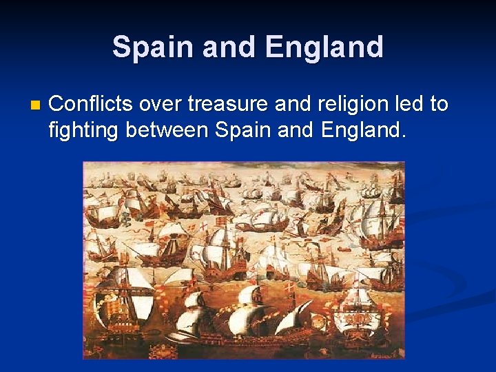 Spain and England n Conflicts over treasure and religion led to fighting between Spain