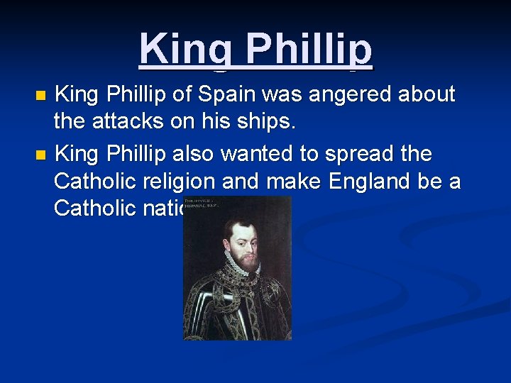 King Phillip of Spain was angered about the attacks on his ships. n King