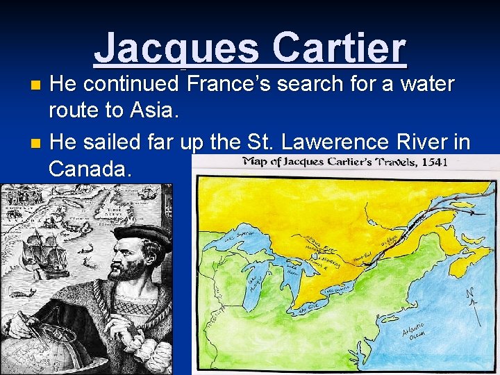 Jacques Cartier He continued France’s search for a water route to Asia. n He
