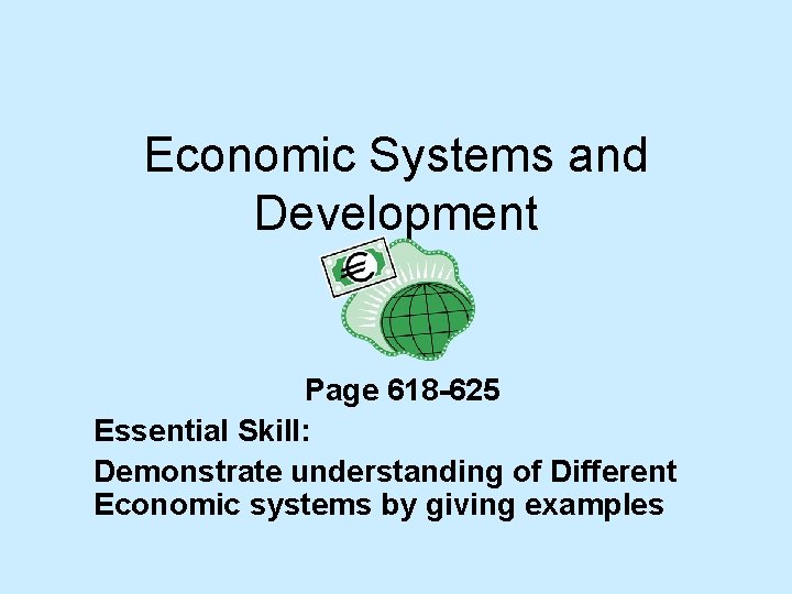 Economic Systems and Development Page 618 -625 Essential Skill: Demonstrate understanding of Different Economic