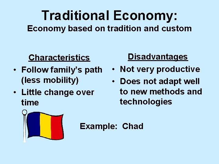 Traditional Economy: Economy based on tradition and custom Characteristics • Follow family’s path (less