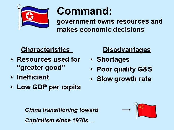 Command: government owns resources and makes economic decisions Characteristics • Resources used for “greater