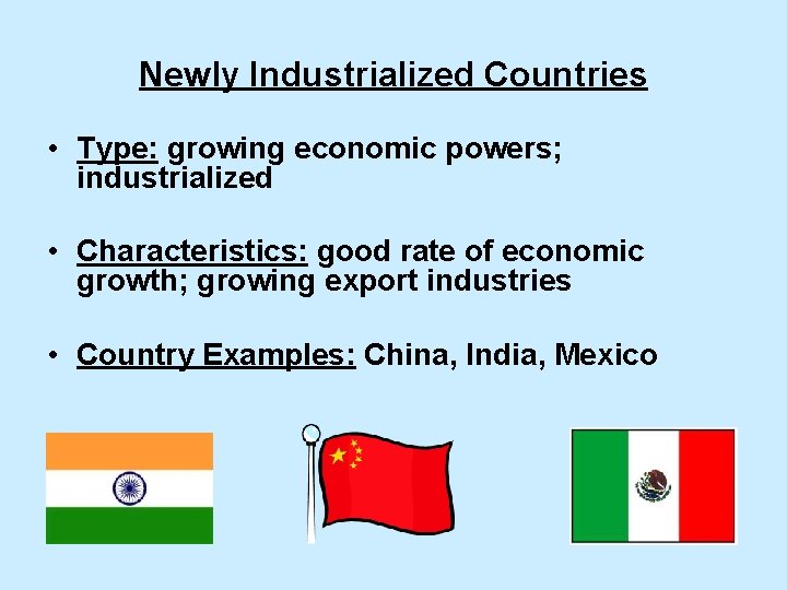 Newly Industrialized Countries • Type: growing economic powers; industrialized • Characteristics: good rate of
