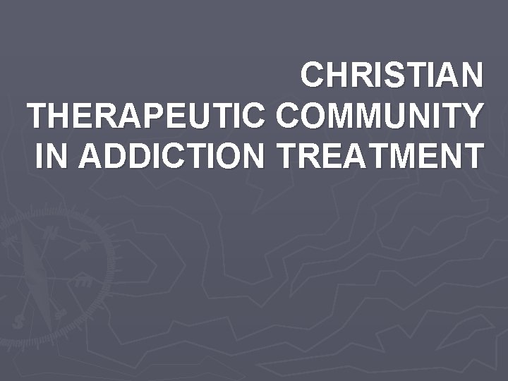 CHRISTIAN THERAPEUTIC COMMUNITY IN ADDICTION TREATMENT 