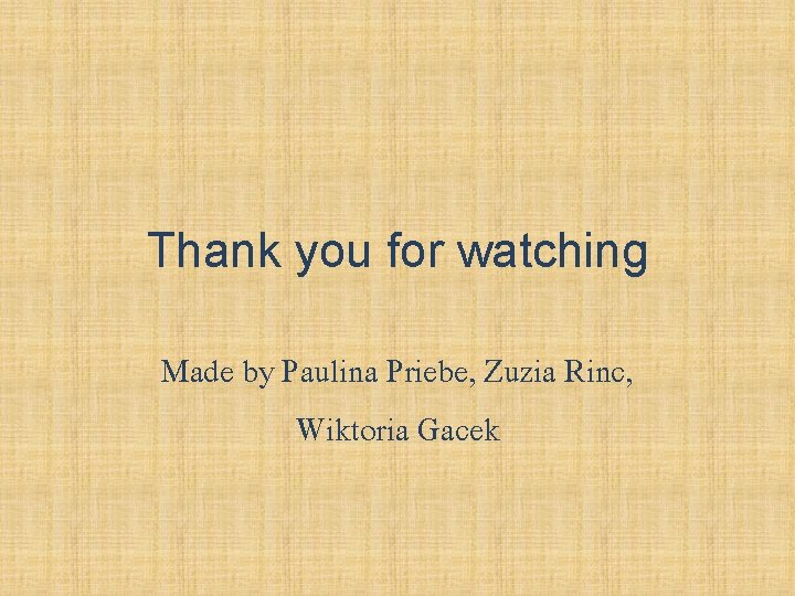 Thank you for watching Made by Paulina Priebe, Zuzia Rinc, Wiktoria Gacek 