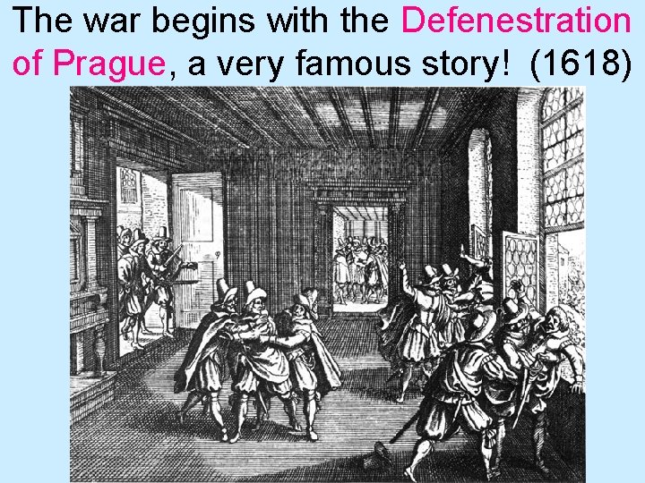 The war begins with the Defenestration of Prague, a very famous story! (1618) 