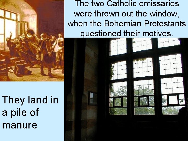 The two Catholic emissaries were thrown out the window, when the Bohemian Protestants questioned