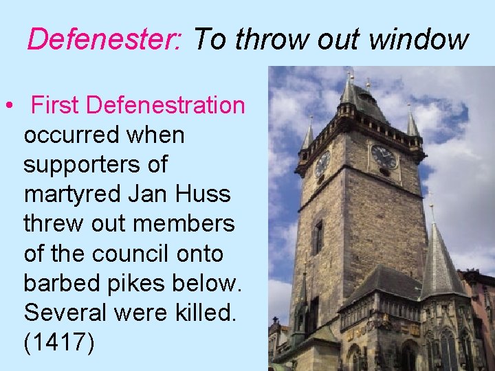 Defenester: To throw out window • First Defenestration occurred when supporters of martyred Jan