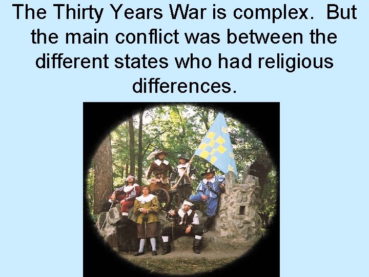 The Thirty Years War is complex. But the main conflict was between the different