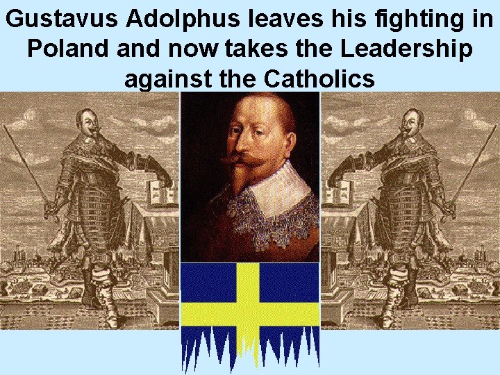 Gustavus Adolphus leaves his fighting in Poland now takes the Leadership against the Catholics
