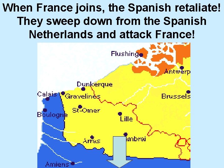 When France joins, the Spanish retaliate! They sweep down from the Spanish Netherlands and