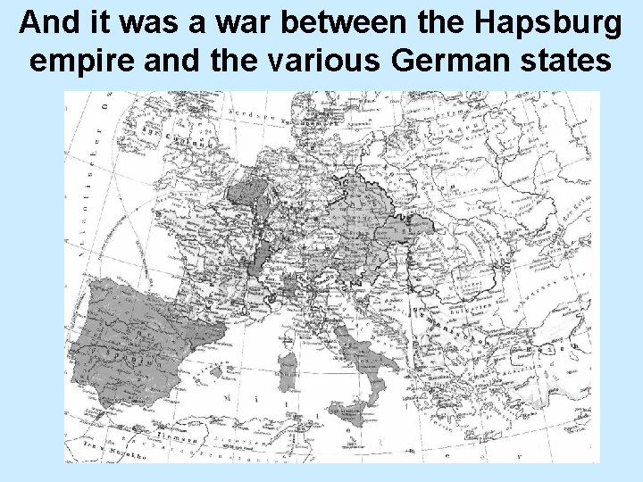 And it was a war between the Hapsburg empire and the various German states