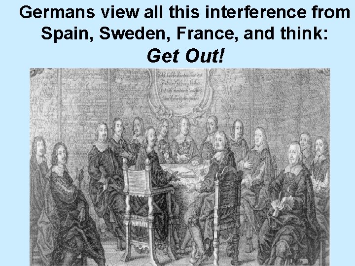 Germans view all this interference from Spain, Sweden, France, and think: Get Out! 