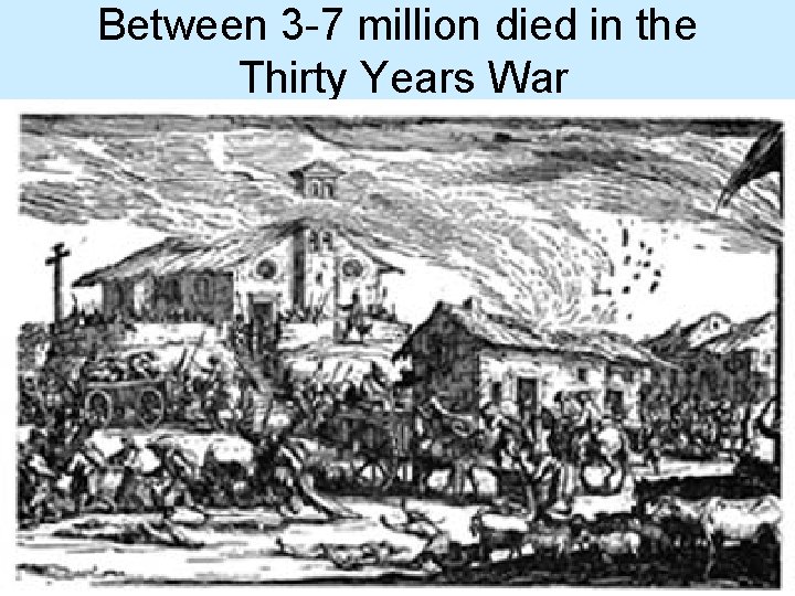 Between 3 -7 million died in the Thirty Years War 