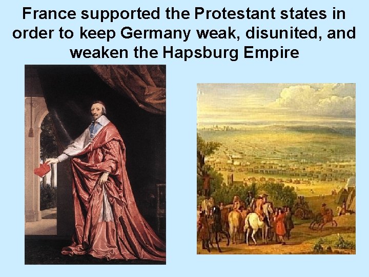 France supported the Protestant states in order to keep Germany weak, disunited, and weaken