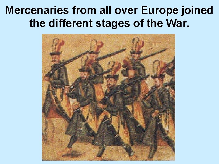 Mercenaries from all over Europe joined the different stages of the War. 