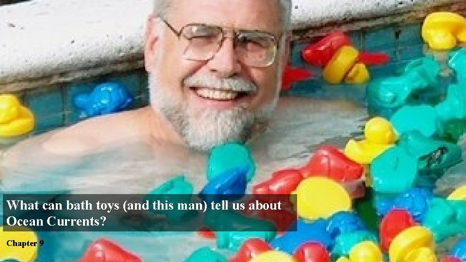 What can bath toys (and this man) tell us about Ocean Currents? Chapter 9