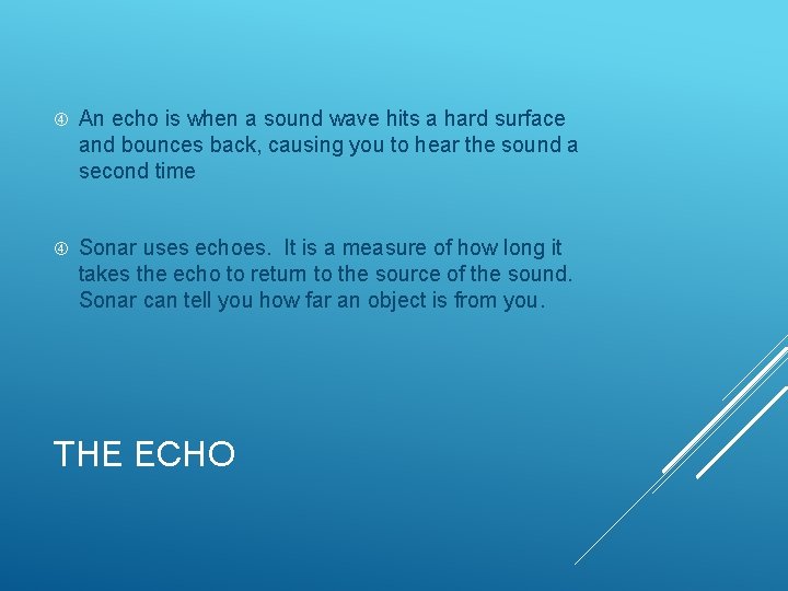 An echo is when a sound wave hits a hard surface and bounces An echo is when a sound wave hits a hard surface and bounces