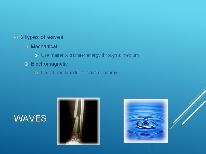2 types of waves Mechanical Use matter to transfer energy through a medium 2 types of waves Mechanical Use matter to transfer energy through a medium