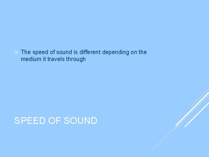 The speed of sound is different depending on the medium it travels through The speed of sound is different depending on the medium it travels through