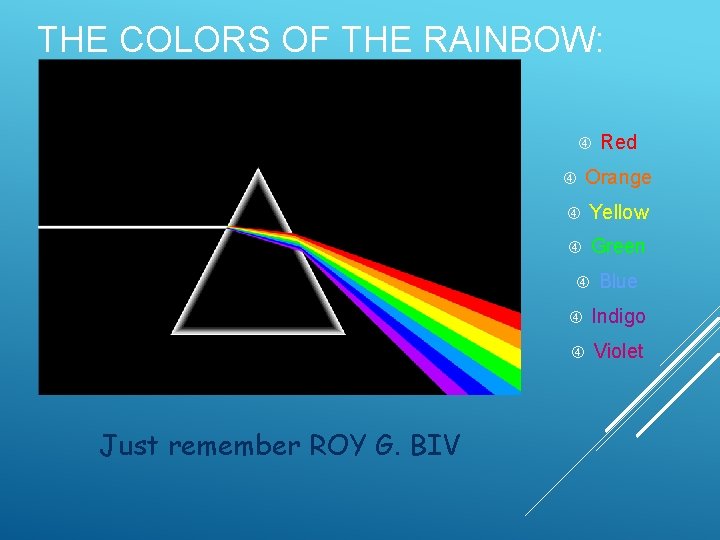 THE COLORS OF THE RAINBOW: Orange Yellow Green Just remember ROY G. BIV Red THE COLORS OF THE RAINBOW: Orange Yellow Green Just remember ROY G. BIV Red