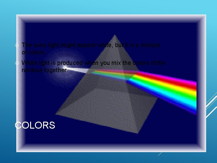 The suns light might appear white, but it is a mixture of colors. The suns light might appear white, but it is a mixture of colors.