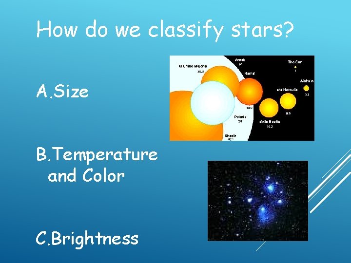 How do we classify stars? A. Size B. Temperature and Color C. Brightness How do we classify stars? A. Size B. Temperature and Color C. Brightness