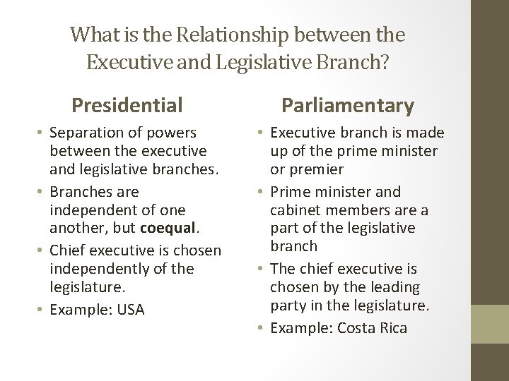 What is the Relationship between the Executive and Legislative Branch? Presidential Parliamentary • Separation