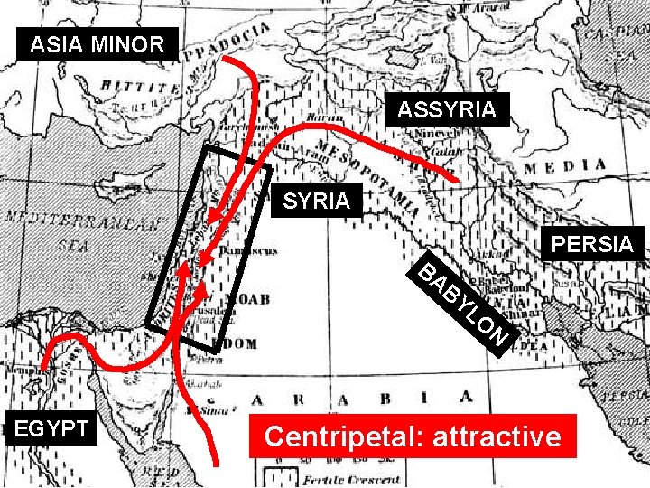 ASIA MINOR ASSYRIA BA PERSIA BY LO EGYPT N Centripetal: attractive 