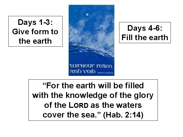 Days 1 -3: Give form to the earth Days 4 -6: Fill the earth