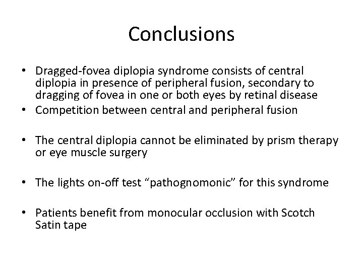 Conclusions • Dragged-fovea diplopia syndrome consists of central diplopia in presence of peripheral fusion,