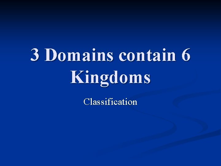 3 Domains contain 6 Kingdoms Classification 3 Domains contain 6 Kingdoms Classification