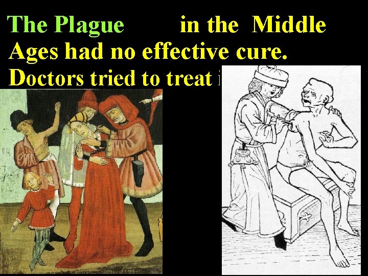 in the Middle The Plague Ages had no effective cure. Doctors tried to treat