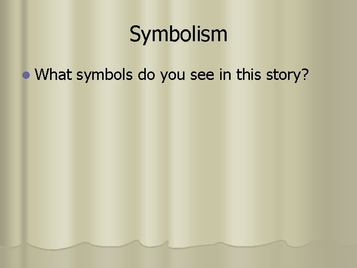 Symbolism l What symbols do you see in this story? 