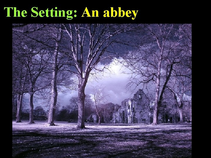 The Setting: An abbey 