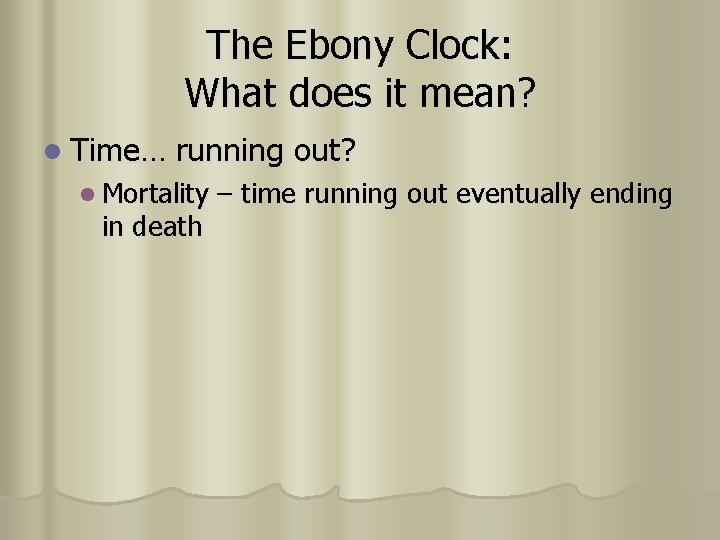 The Ebony Clock: What does it mean? l Time… running out? l Mortality in