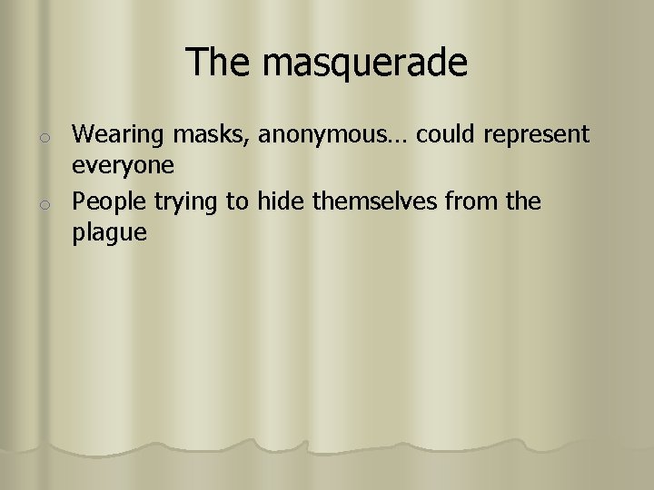 The masquerade Wearing masks, anonymous… could represent everyone o People trying to hide themselves